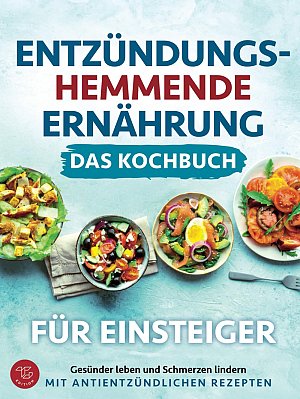 Entzündungshemmende Ernährung - Das Kochbuch für Einsteiger