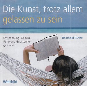 Die Kunst, trotz allem gelassen zu sein