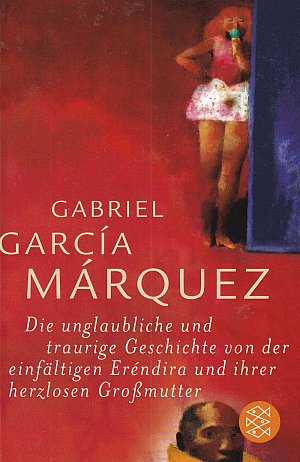 Die unglaubliche und traurige Geschichte von der einfältigen Eréndira und...