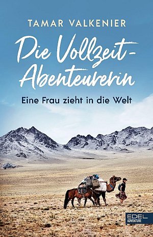 Die Vollzeit-Abenteurerin - Eine Frau zieht in die Welt