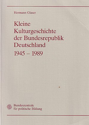 Kleine Kulturgeschichte der Bundesrepublik Deutschland 1945 - 1989
