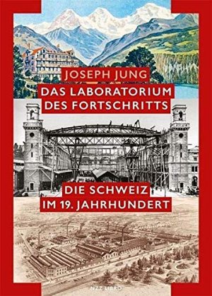 Das Laboratorium des Fortschritts - Die Schweiz im 19. Jahrhundert