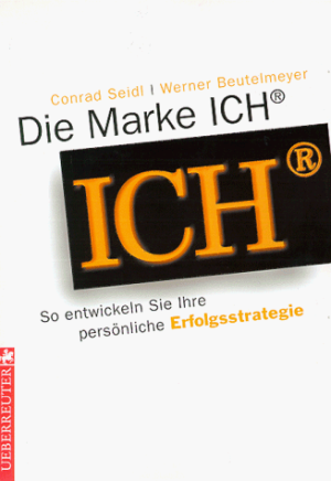 Die Marke ICH - So entwickeln Sie ihre persönliche Erfolgsstrategie