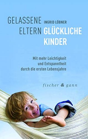 Gelassene Eltern - Glückliche Kinder