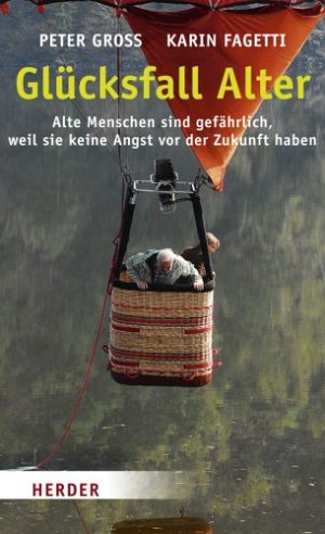 Glücksfall Alter - Alte Menschen sind gefährlich, weil sie keine...