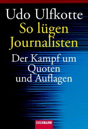 So lügen Journalisten: Der Kampf um Quoten und Auflagen