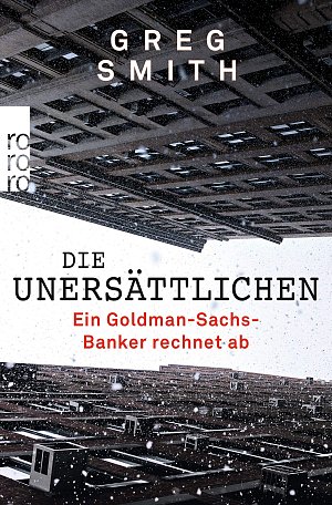 Die Unersättlichen - Ein Goldman-Sachs-Banker rechnet ab
