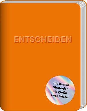 Entscheiden - Die besten Strategien für grosse Beschlüsse