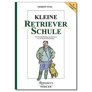 Kleine Retrieverschule - Die Grundausbildung des Retrievers bis zur Begleithundeprüfung