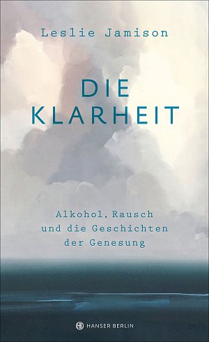 Die Klarheit - Alkohol, Rausch und die Geschichten der Genesung