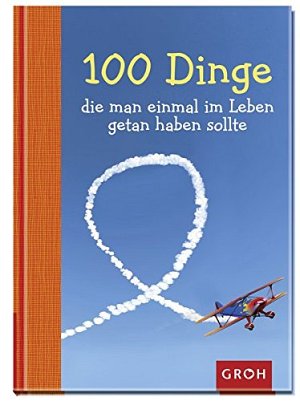 100 Dinge, die man einmal im Leben getan haben sollte