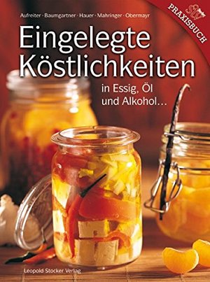 Eingelegte Köstlichkeiten in Essig, Öl und Alkohol