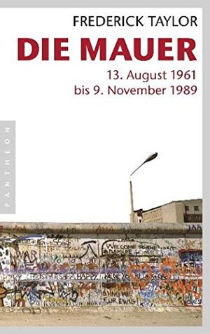 Die Mauer - 13. August 1961 bis 9. November 1989