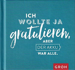 Ich wollte ja gratulieren, aber der Akku war alle