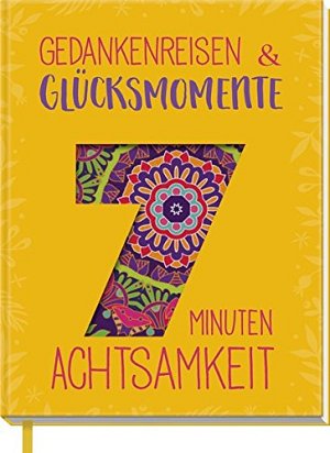 7 Minuten Achtsamkeit - Gedankenreisen & Glücksmomente