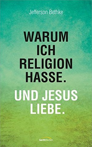 Warum ich Religion hasse - Und Jesus liebe