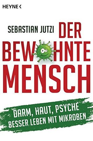 Der bewohnte Mensch: Darm, Haut, Psyche - Besser leben mit...