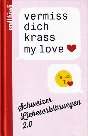 vermiss dich krass my love - Schweizer Liebeserklärungen 2. 0