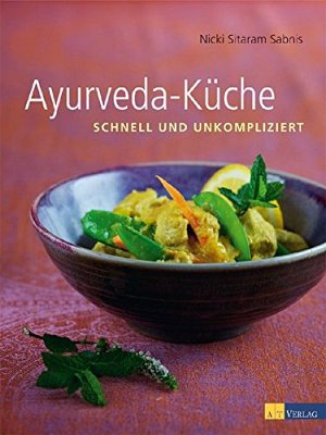 Ayurveda-Küche: schnell und umkompliziert: schnell und unkompliziert