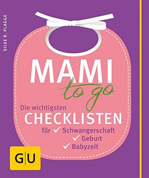 Mami to go - Die wichtigsten Checklisten für Schwangerschaft, Geburt,...