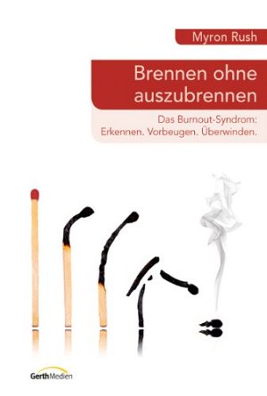 Brennen ohne auszubrennen - Das Burnout-Syndrom - Erkennen. Vorbeugen. Überwinden.