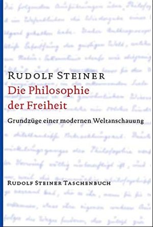 Die Philosophie der Freiheit - Grundzüge einer modernen Weltanschauung