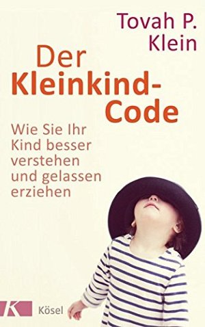 Der Kleinkind-Code - Wie Sie Ihr Kind besser verstehen und...