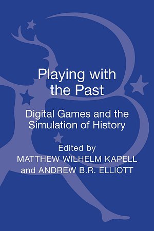 Playing with the Past: Digital Games and the Simulation of...