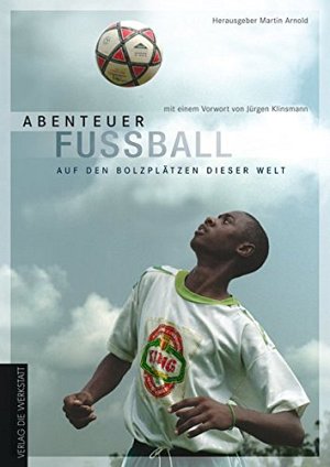 Abenteuer Fussball. Auf den Bolzplätzen dieser Welt