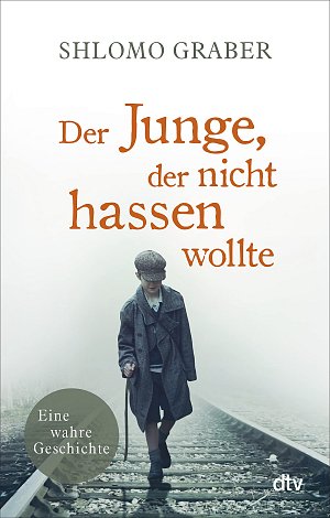 Der Junge, der nicht hassen wollte: Eine wahre Geschichte