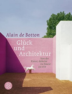 Glück und Architektur - Von der Kunst, daheim zu Hause...