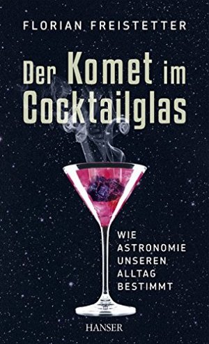 Der Komet im Cocktailglas - Wie Astronomie unseren Alltag bestimmt