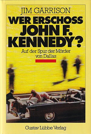 Wer erschoss John F. Kennedy - Auf der Spur der...