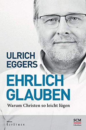 Ehrlich glauben - Warum Christen so leicht lügen
