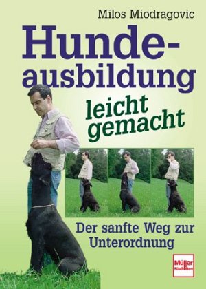 Hundeausbildung leicht gemacht - Der sanfte Weg zur Unterordnung
