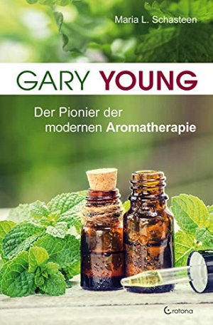 Gary Young - Der Pionier der modernen Aromatherapie