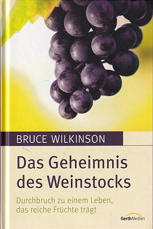 Das Geheimnis des Weinstocks - Durchbruch zu einem Leben, das...