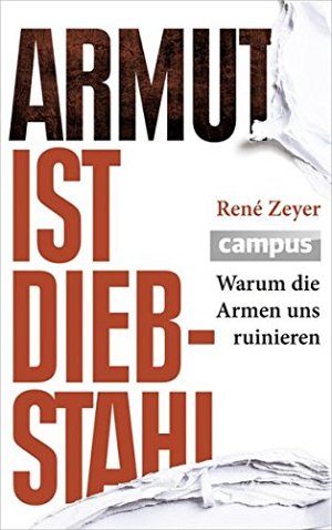 Armut ist Diebstahl - Warum die Armen uns ruinieren