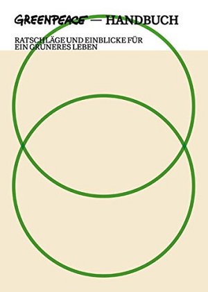 Greenpeace Handbuch: Ratschläge und Einblicke für ein grüneres Leben: Das...