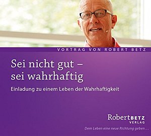Sei nicht gut - sei wahrhaftig