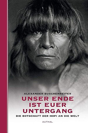 Unser Ende ist euer Untergang: Die Botschaft der Hopi an...