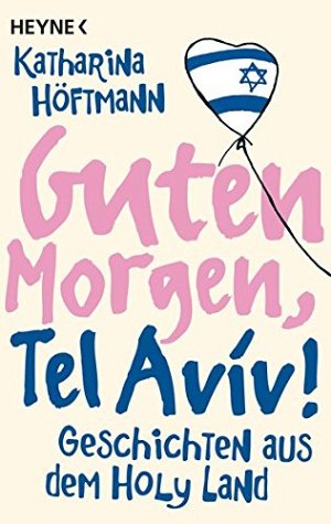 Guten Morgen, Tel Aviv! - Geschichten aus dem Holy Land