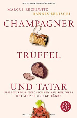 Champagner, Trüffel und Tatar - Neue kuriose Geschichten aus der...