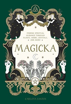 Magicka - Finding Spiritual Guidance Through Plants, Herbs, Crystals, and...