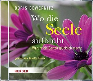 Wo die Seele aufblüht - Warum ein Garten glücklich macht