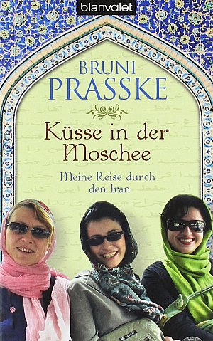 Küsse in der Moschee - Meine Reise durch den Iran