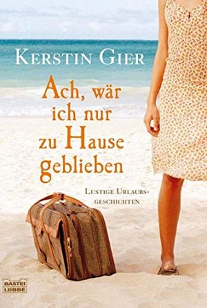 Ach, wär ich nur zu Hause geblieben - Lustige Urlaubsgeschichten