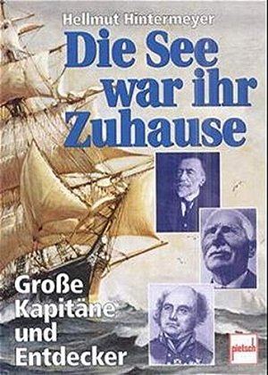 Die See war ihr Zuhause: Grosse Kapitäne und Entdecker