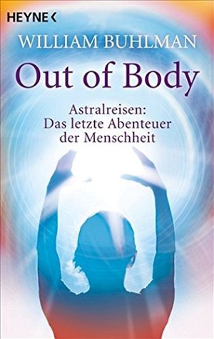 Out of body - Astralreisen: Das letzte Abenteuer der Menschheit