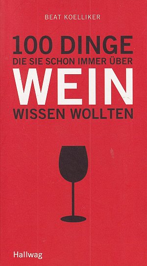 100 Dinge die Sie schon immer über Wein wissen wollten